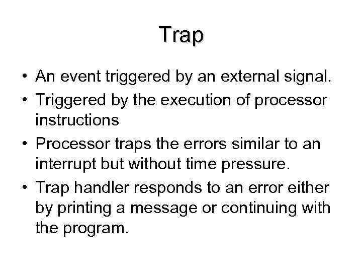 Trap • An event triggered by an external signal. • Triggered by the execution