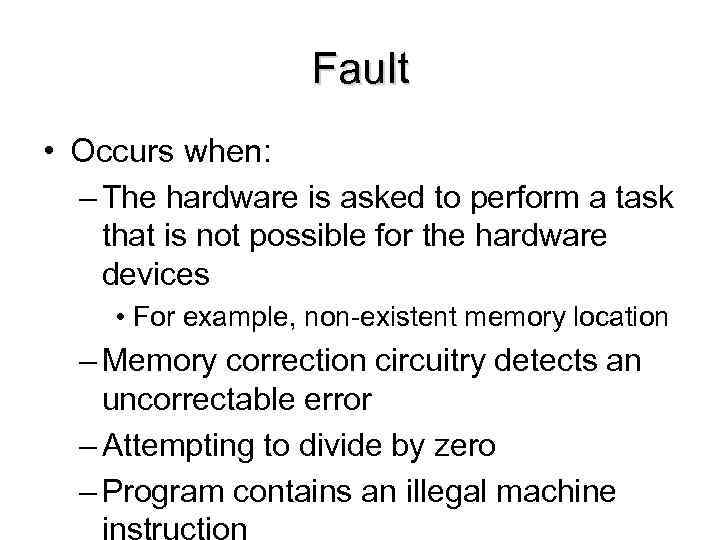 Fault • Occurs when: – The hardware is asked to perform a task that