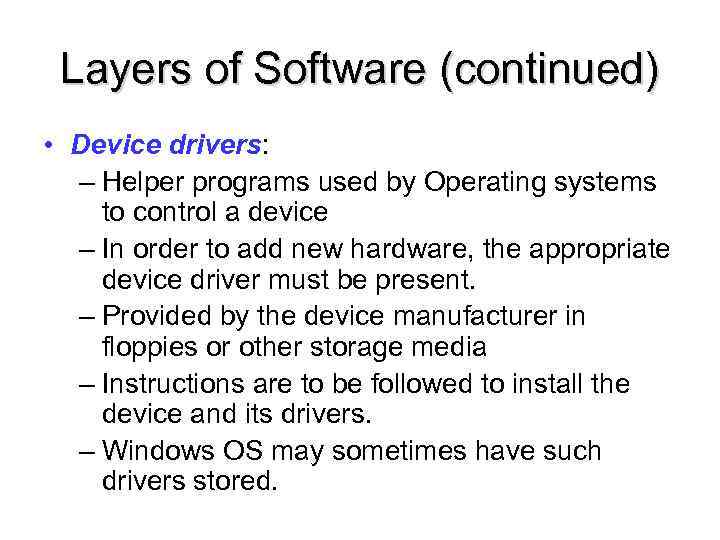 Layers of Software (continued) • Device drivers: – Helper programs used by Operating systems