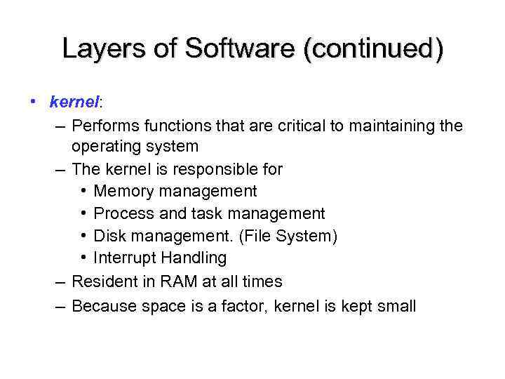 Layers of Software (continued) • kernel: – Performs functions that are critical to maintaining