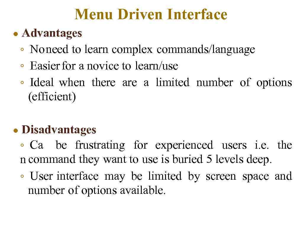 Menu Driven Interface ● Advantages ◦ No need to learn complex commands/language ◦ Easier