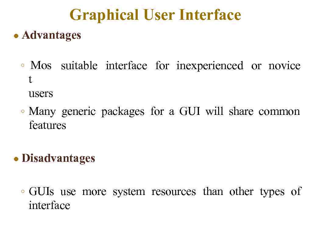 Graphical User Interface ● Advantages ◦ Mos suitable interface for inexperienced or novice t