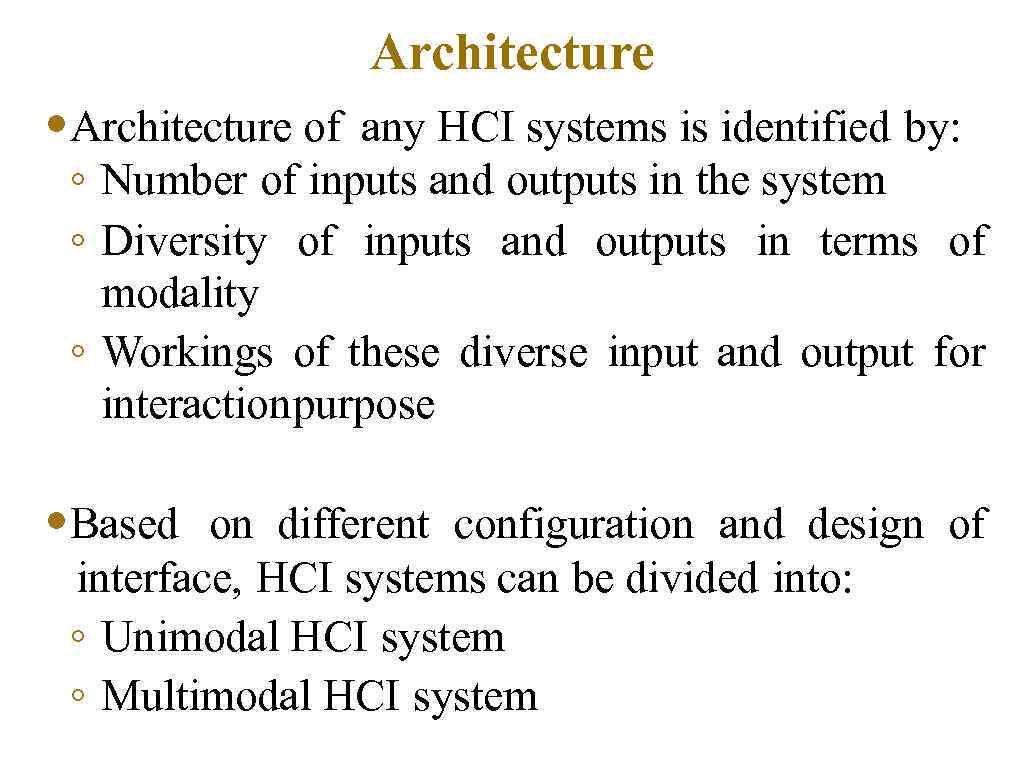 Architecture • Architecture of any HCI systems is identified by: ◦ Number of inputs