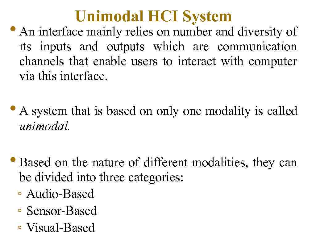 Unimodal HCI System • An interface mainly relies on number and diversity of its