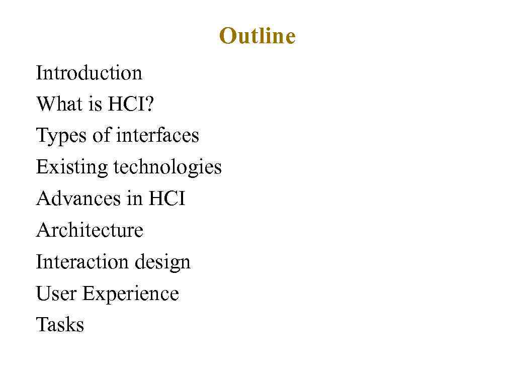 Outline Introduction What is HCI? Types of interfaces Existing technologies Advances in HCI Architecture