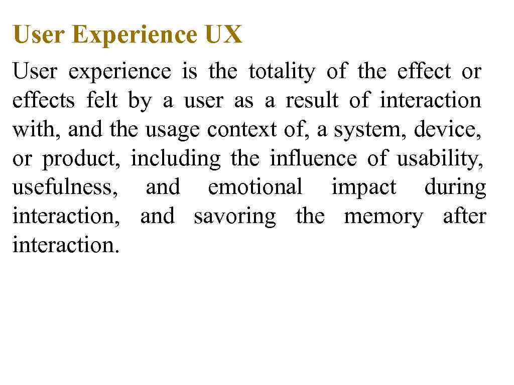 User Experience UX User experience is the totality of the effect or effects felt