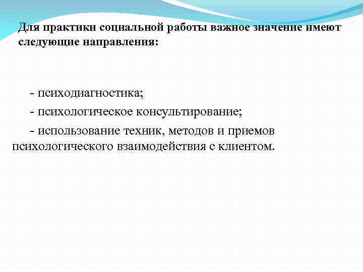 Для практики социальной работы важное значение имеют следующие направления: - психодиагностика; - психологическое консультирование;