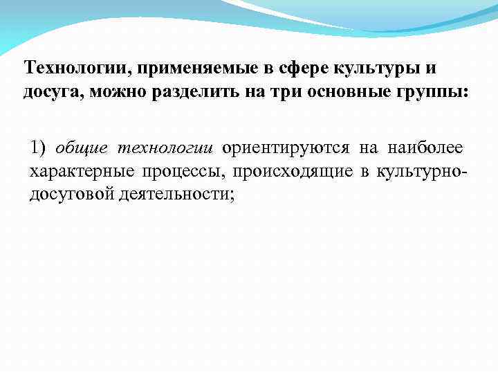 Технологии, применяемые в сфере культуры и досуга, можно разделить на три основные группы: 1)