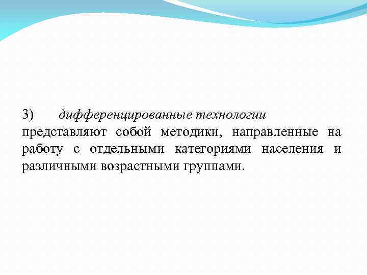 3) дифференцированные технологии представляют собой методики, направленные на работу с отдельными категориями населения и