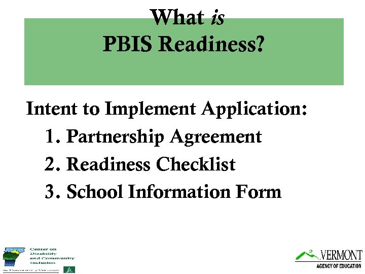 What is PBIS Readiness? Intent to Implement Application: 1. Partnership Agreement 2. Readiness Checklist
