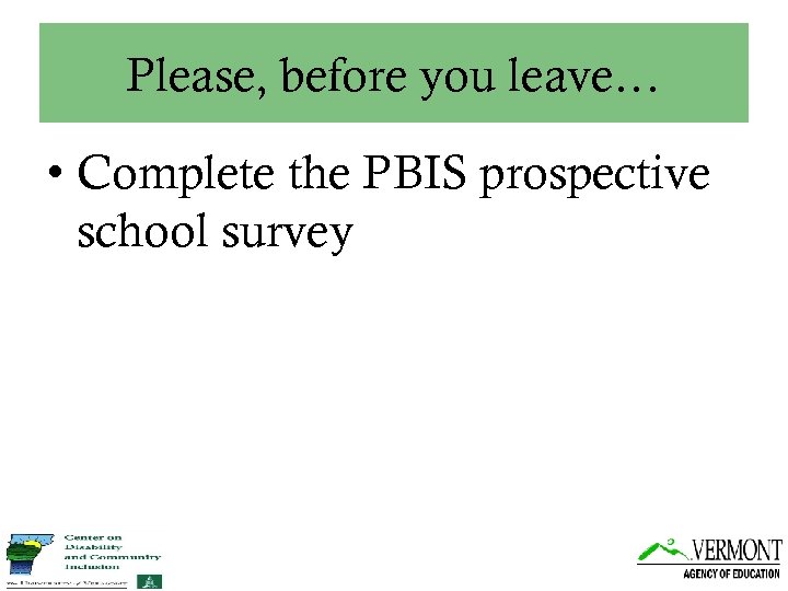 Please, before you leave… • Complete the PBIS prospective school survey 