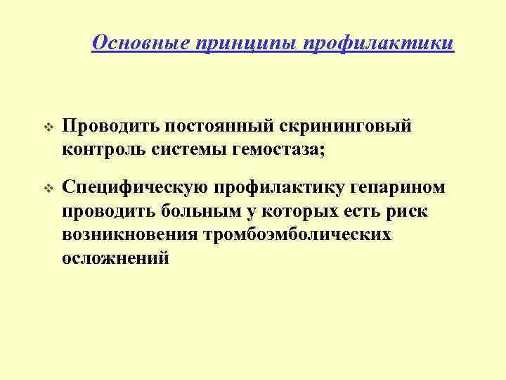 Основные принципы профилактики v Проводить постоянный скрининговый контроль системы гемостаза; v Специфическую профилактику гепарином