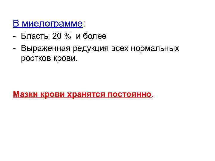 В миелограмме: - Бласты 20 % и более - Выраженная редукция всех нормальных ростков