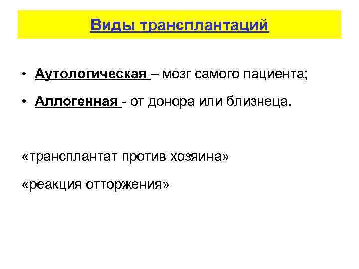 Виды трансплантаций • Аутологическая – мозг самого пациента; • Аллогенная - от донора или