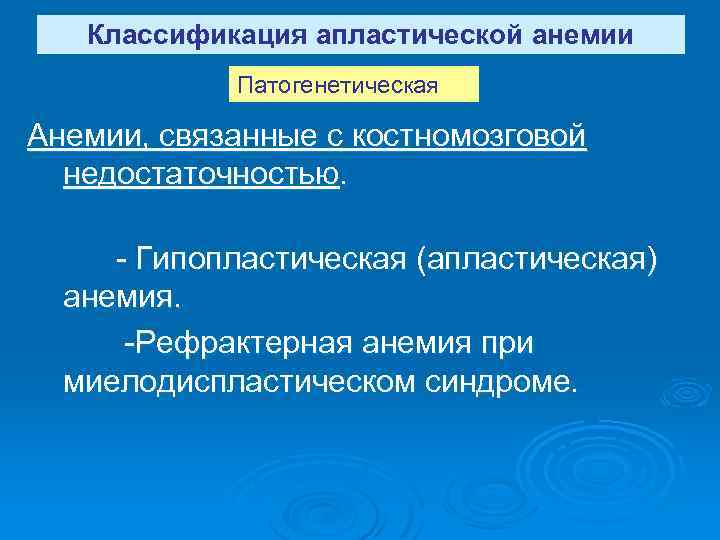 Классификация апластической анемии Патогенетическая Анемии, связанные с костномозговой недостаточностью. - Гипопластическая (апластическая) анемия. -Рефрактерная