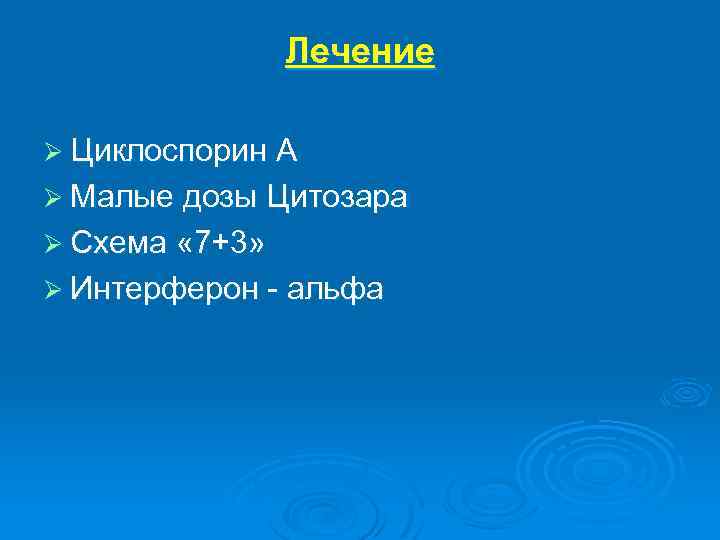 Лечение Ø Циклоспорин А Ø Малые дозы Цитозара Ø Схема « 7+3» Ø Интерферон