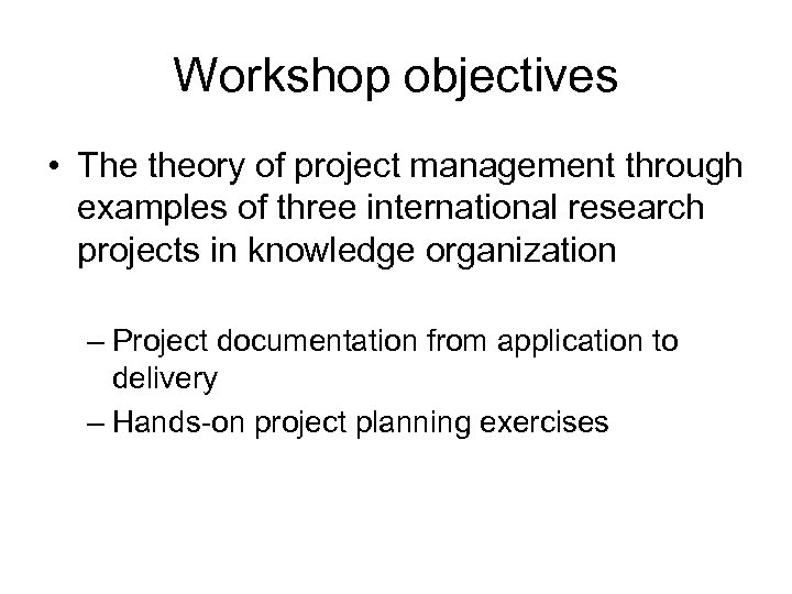 Workshop objectives • The theory of project management through examples of three international research