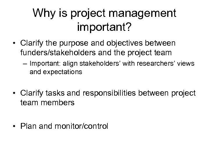 Why is project management important? • Clarify the purpose and objectives between funders/stakeholders and