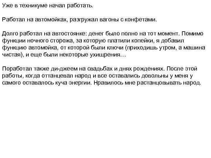 Уже в техникуме начал работать. Работал на автомойках, разгружал вагоны с конфетами. Долго работал