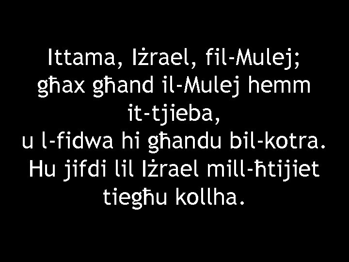 Ittama, Iżrael, fil-Mulej; għax għand il-Mulej hemm it-tjieba, u l-fidwa hi għandu bil-kotra. Hu