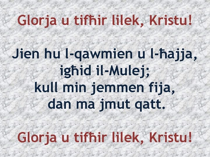 Glorja u tifħir lilek, Kristu! Jien hu l-qawmien u l-ħajja, igħid il-Mulej; kull min