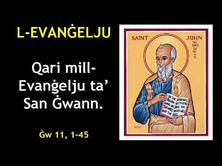 L-EVANĠELJU Qari mill. Evanġelju ta’ San Ġwann. Ġw 11, 1 -45 