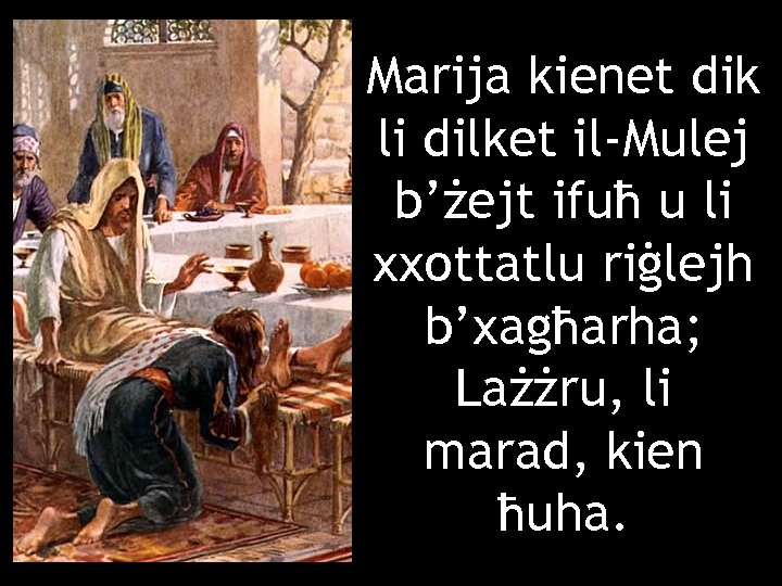 Marija kienet dik li dilket il-Mulej b’żejt ifuħ u li xxottatlu riġlejh b’xagħarha; Lażżru,
