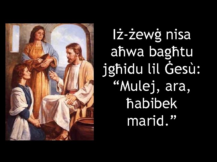 Iż-żewġ nisa aħwa bagħtu jgħidu lil Ġesù: “Mulej, ara, ħabibek marid. ” 