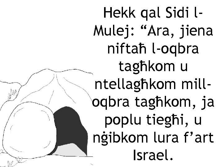 Hekk qal Sidi l. Mulej: “Ara, jiena niftaħ l-oqbra tagħkom u ntellagħkom milloqbra tagħkom,