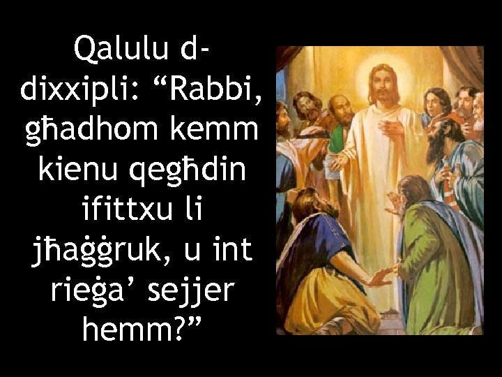 Qalulu ddixxipli: “Rabbi, għadhom kemm kienu qegħdin ifittxu li jħaġġruk, u int rieġa’ sejjer