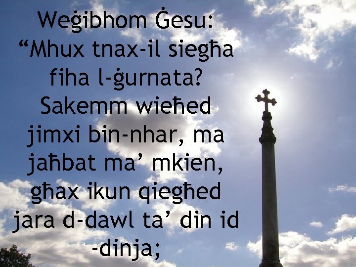 Weġibhom Ġesu: “Mhux tnax-il siegħa fiha l-ġurnata? Sakemm wieħed jimxi bin-nhar, ma jaħbat ma’