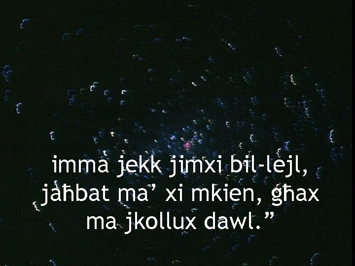 imma jekk jimxi bil-lejl, jaħbat ma’ xi mkien, għax ma jkollux dawl. ” 