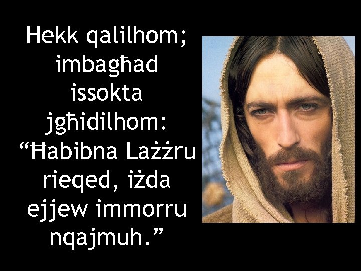 Hekk qalilhom; imbagħad issokta jgħidilhom: “Ħabibna Lażżru rieqed, iżda ejjew immorru nqajmuh. ” 