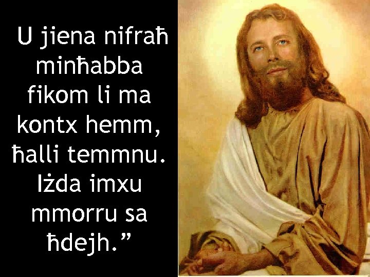 U jiena nifraħ minħabba fikom li ma kontx hemm, ħalli temmnu. Iżda imxu mmorru