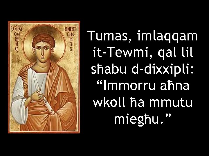Tumas, imlaqqam it-Tewmi, qal lil sħabu d-dixxipli: “Immorru aħna wkoll ħa mmutu miegħu. ”