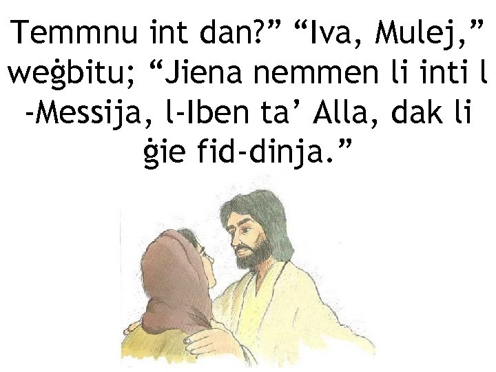 Temmnu int dan? ” “Iva, Mulej, ” weġbitu; “Jiena nemmen li inti l -Messija,