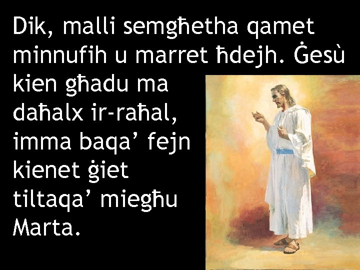 Dik, malli semgħetha qamet minnufih u marret ħdejh. Ġesù kien għadu ma daħalx ir-raħal,