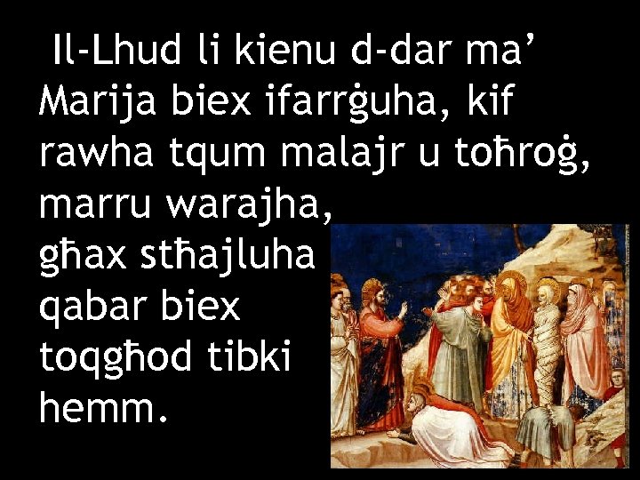 Il-Lhud li kienu d-dar ma’ Marija biex ifarrġuha, kif rawha tqum malajr u toħroġ,