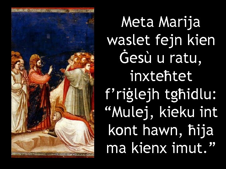 Meta Marija waslet fejn kien Ġesù u ratu, inxteħtet f’riġlejh tgħidlu: “Mulej, kieku int