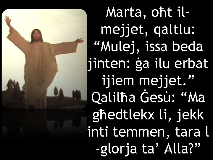 Marta, oħt ilmejjet, qaltlu: “Mulej, issa beda jinten: ġa ilu erbat ijiem mejjet. ”
