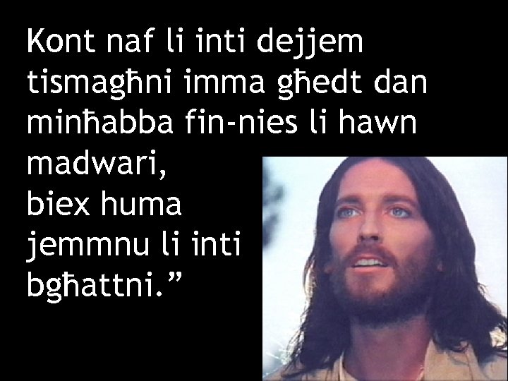 Kont naf li inti dejjem tismagħni imma għedt dan minħabba fin-nies li hawn madwari,