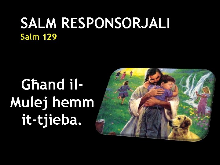 SALM RESPONSORJALI Salm 129 Għand il. Mulej hemm it-tjieba. 