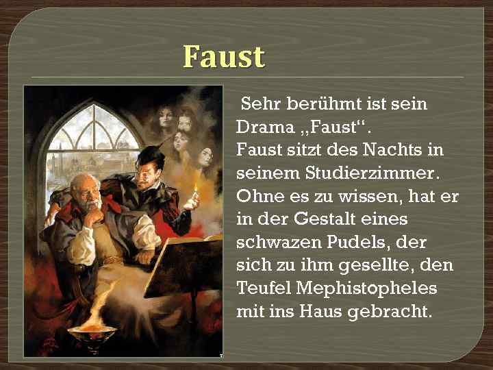 Faust Sehr berühmt ist sein Drama „Faust“. Faust sitzt des Nachts in seinem Studierzimmer.