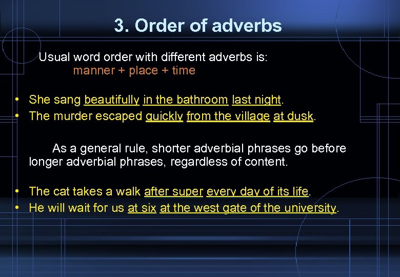 3. Order of adverbs Usual word order with different adverbs is: manner + place