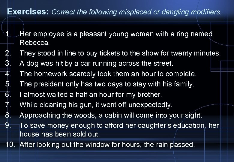 Exercises: Correct the following misplaced or dangling modifiers. 1. Her employee is a pleasant
