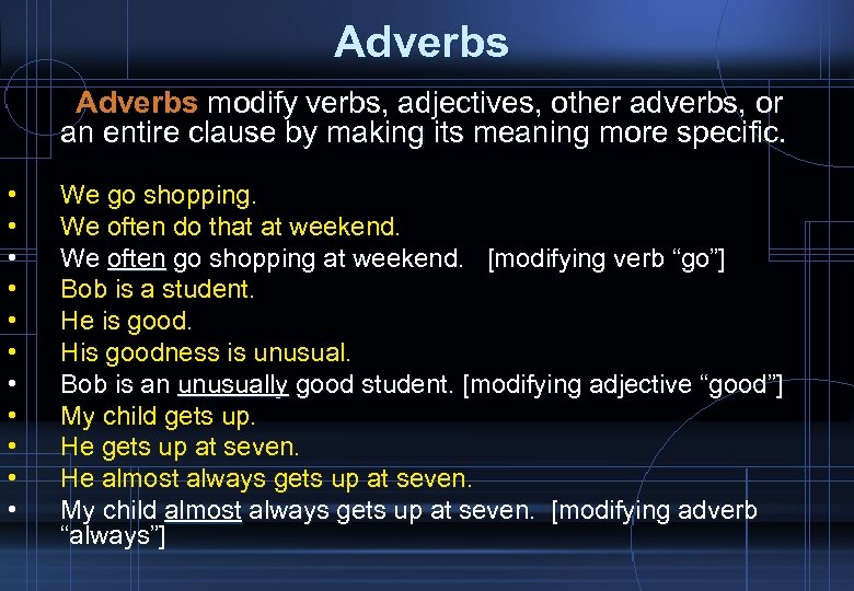 Adverbs modify verbs, adjectives, other adverbs, or an entire clause by making its meaning