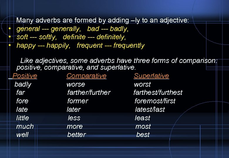  • • • Many adverbs are formed by adding –ly to an adjective: