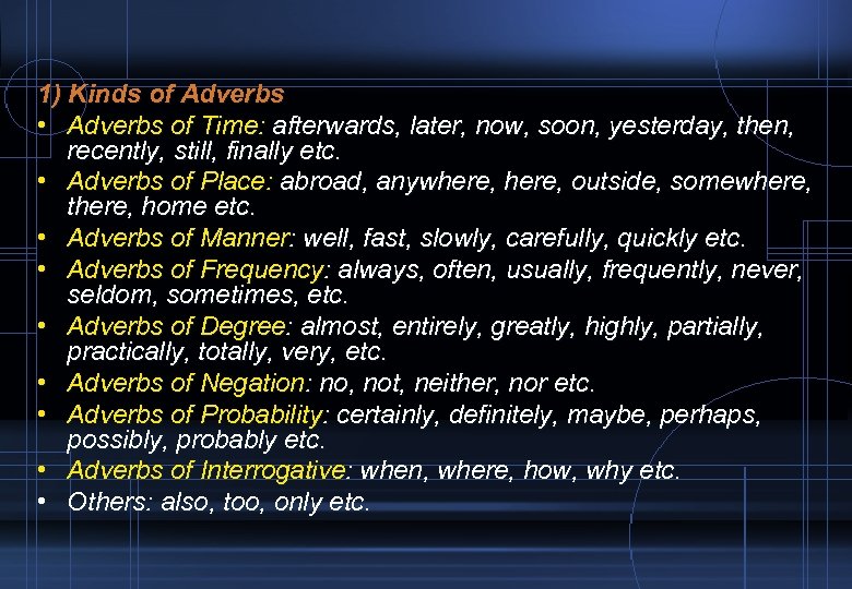 1) Kinds of Adverbs • Adverbs of Time: afterwards, later, now, soon, yesterday, then,