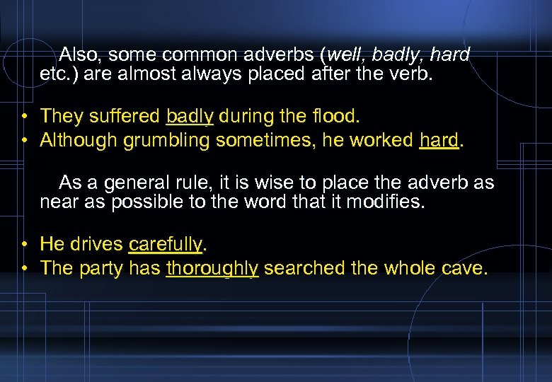 Also, some common adverbs (well, badly, hard etc. ) are almost always placed after