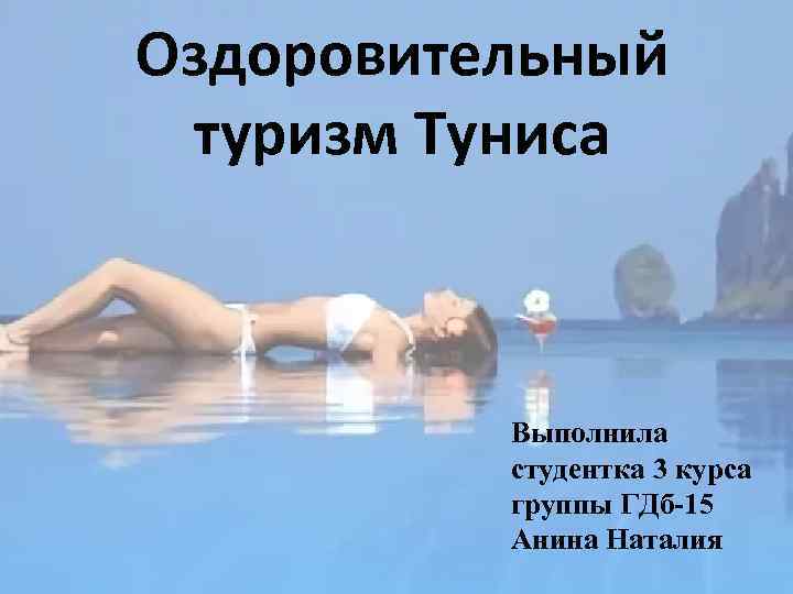 Оздоровительный туризм Туниса Выполнила студентка 3 курса группы ГДб-15 Анина Наталия 